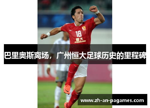 巴里奥斯离场,广州恒大足球历史的里程碑 巴里奥斯离场,广州恒大足球历史的里程碑
