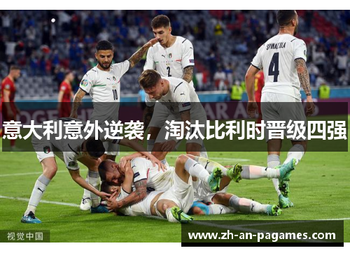 意大利意外逆袭,淘汰比利时晋级四强 意大利意外逆袭,淘汰比利时晋级四强