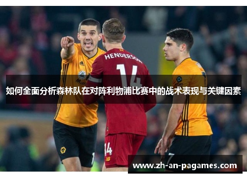 如何全面分析森林队在对阵利物浦比赛中的战术表现与关键因素 如何全面分析森林队在对阵利物浦比赛中的战术表现与关键因素