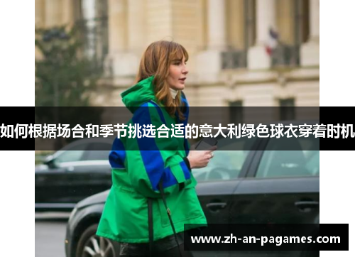 如何根据场合和季节挑选合适的意大利绿色球衣穿着时机