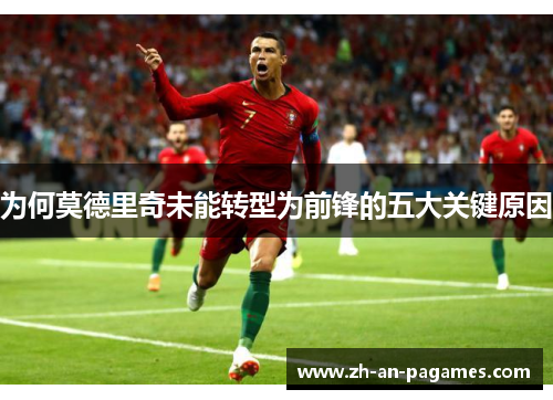 为何莫德里奇未能转型为前锋的五大关键原因 为何莫德里奇未能转型为前锋的五大关键原因
