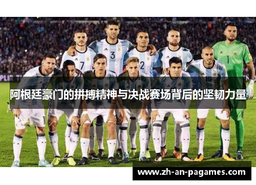 阿根廷豪门的拼搏精神与决战赛场背后的坚韧力量 阿根廷豪门的拼搏精神与决战赛场背后的坚韧力量