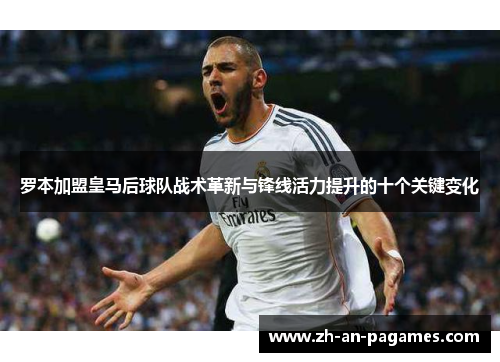 罗本加盟皇马后球队战术革新与锋线活力提升的十个关键变化 罗本加盟皇马后球队战术革新与锋线活力提升的十个关键变化