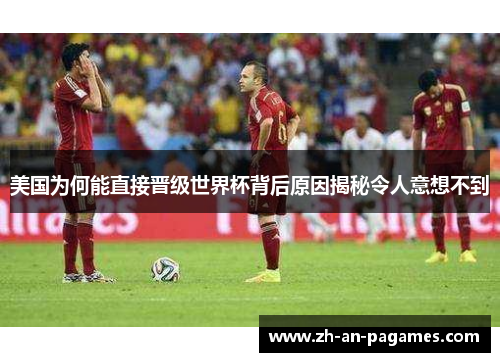 美国为何能直接晋级世界杯背后原因揭秘令人意想不到