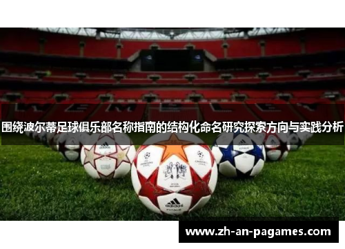 围绕波尔蒂足球俱乐部名称指南的结构化命名研究探索方向与实践分析 围绕波尔蒂足球俱乐部名称指南的结构化命名研究探索方向与实践分析