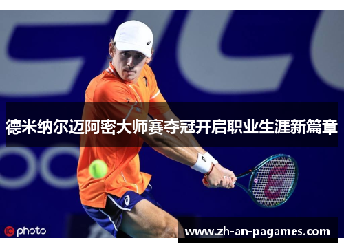 德米纳尔迈阿密大师赛夺冠开启职业生涯新篇章 德米纳尔迈阿密大师赛夺冠开启职业生涯新篇章