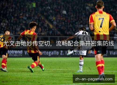 尤文击地妙传空切,流畅配合撕开密集防线 尤文击地妙传空切,流畅配合撕开密集防线