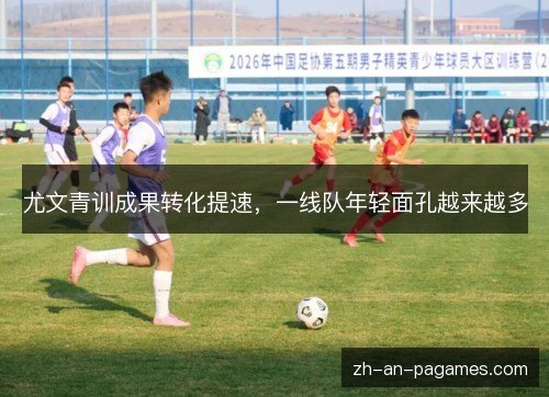 尤文青训成果转化提速，一线队年轻面孔越来越多